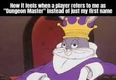 How it feels when a player refers to me as "Dungeon Master" instead of just my first name