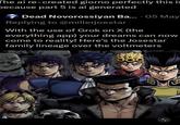 The ai re-created giorno perfectly this is because part 5 is ai generated Dead Novorossiyan Ba... 05 May Replying to @millerjoestar With the use of Grok on X (the everything app) your dreams can now come to reality! Here's the Josestar family lineage over the voltmeters L RECKEC E