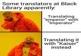 Some translators at Black Library apparently: Translating "emperor" with "Imperator" AIR Translating it with "Kaiser" instead