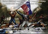 Established and lead by people they deemed sub human and lesser Actually won their rebellion and has lasted 218 years longer than the Confederacy