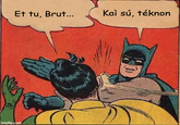 Et tu, Brut... Kaì sú, téknon imgflip.com