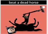 beat a dead horse Grimdank