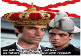 we will be treating the natives as future Christians, and with respect