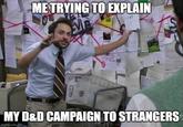 ME TRYING TO EXPLAIN MY D&D CAMPAIGN TO STRANGERS imgflip.com