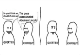 So yeah I think we The pope shouldn't drink alc assassinated Abraham Lincoln 88 CHINIQUY QUERTIER CHINIQUY QUERTIER