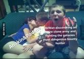 VIA 9GAG.COM Anakin&Padme ObiWan discovering an entire clone army and fighting the galaxies most dangerous bounty hunter