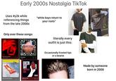 Early 2000s Nostalgia TikTok Uses #y2k while referencing things from the late 2000s "white boys return to your roots" Only ever these songs: (3b) SUBLIME literally every outfit is just this: Occasionally frosted tips or a beanie Serni-Charmed Lilo Third Fyn Hlind My Own Worst Enemy Wrong Way Sublime Lit GREEN DAY american idiot American Idiot Green Day Voje Made by someone born in 2009