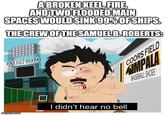 imgflip.com A BROKEN KEEL, FIRE, AND TWO FLOODED MAIN SPACES WOULD SINK 99% OF SHIPS. THE CREW OF THE SAMUEL B.ROBERTS: DORS FIELD I didn't hear no bell COORS FIELD SIMPALA BASEBALL SHOES