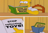 HOW TO BECOME RICH STOP collecting TOYS! HOW TO BECOME RICH