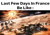 Last Few Days In France Be Like: