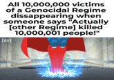 All 10,000,000 victims of a Genocidal Regime dissappearing when someone says "Actually [other Regime] killed 10,000,001 people!" [as]