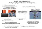 When you need to cry but you physically cant starterpack Time to re-experience the saddest piece of media you know! (sometimes even narrowing it down to rewatching a specific episode of a show / re-reading a specific chapter of a book) "How to cry fast on cue" Scribling down a very messy, despairing and emotionally vulnerable train of thought Pulling out the sad playlist (a classic) Re-enacting any sad Thinking about experience you've been through your past relationships Imagining the death and funeral of yourself/someone you love Imagining how meeting someone from your past again would look like More often than not in the end you just end up staring blankly at a wall feeling even worse than you initially did Trying to mimick hyperventilating