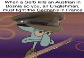 When a Serb kills an Austrian in Bosnia so you, an Englishman, must fight the Germans in France
