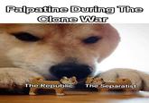 Palpatine During The Clone War The Republic The Separatist
