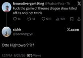 Neurodivergent King @Fudson Fole .7h F--- the game of thrones dragon show killed off its only hot twink 14 1734 sishir @bacontrgryn Otto Hightower?!?!? 1:37 PM - 6/29/26.976 Views . X 899 ılı 37K ☐ ↑ X.com