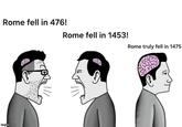 Rome fell in 476! Rome fell in 1453! Rome truly fell in 1475 imgflip.com