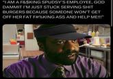 “I AM A F&$KING SPUDSY'S EMPLOYEE, GOD DAMMIT I'M JUST STUCK SERVING S--- BURGERS BECAUSE SOMEONE WON'T GET OFF HER FAT F#%KING ASS AND HELP ME!!!" 0038-174 SAUCE PACKET