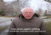 Bernie I am once again asking For modular cultists with autoguns imgflip.com
