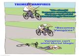 imgflip.com TREMERE VAMPIRES "We should become vampires so that we can wield Mortal Magic forever *Becomes Vampires* Vampires can't wield Mortal Magic