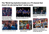 The "World Cup hydration breaks on a TV channel that doesn't do ads during them" starter pack: Camera cuts to retired legend player from country playing badly; Commentators: "They could use him out there today!" Camera cuts to pretty women in their 20s 0003 #FIFAWorldCup Shows veteran star player left on the bench: "What must he be thinking now?" etc. That one semi-iconic fan who's always at the games FIFA WORLD CUP 2026-GROUP CUW 01 CIV ECU 1-1 GER 1st HALF-FOX 11:28 Gianni Infantino somehow there despite attending another match 3000km away an hour ago HIG Random shots of American celebrities, commentators have no idea who they are