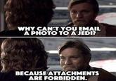 WHY CAN'T YOU EMAIL A PHOTO TO A JEDI? BECAUSE ATTACHMENTS ARE FORBIDDEN.