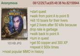 Anonymous BAZARD FREE WORLD WARCRAFT 103 KB JPG 08/12/25(Tue)05:48:38 No.82159944 >start quest >walk from point A to point B >kill 10 boars for their livers >get 2 livers after 50 kills because drop rate is garbage >walk back to point A >turn in quest >get 50 copper and 300 XP >repeat it 500x times >most popular MMO in history