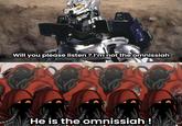Will you please listen? I'm not the omnissiah He is the omnissiah!
