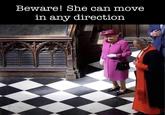 Beware! She can move in any direction