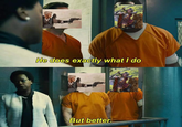 He does exactly what I do But better.