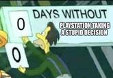 imgflip.com 0 0 DAYS WITHOUT PLAYSTATION TAKING A STUPID DECISION