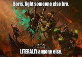 imgflip.com Boris, fight someone else bro. TOTAL WAR LITERALLY anyone else.