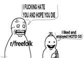 imgflip.com || F------ HATE YOU AND HOPE YOU DIE r/freefolk I liked and enjoyed HOTD S3