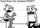 A reaction image from Diary of a Wimpy Kid Dog Days. It shows Greg telling a horrified Rowley, "And then he clicked post."