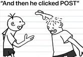 "And then he clicked POST"