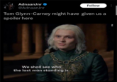 AdnaanJnr ❤ @AdnaanJnr Follow Tom Glynn-Carney might have given us a spoiler here 0000 We shall see who the last man standing is. |