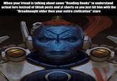 When your friend is talking about some "Reading Books" to understand actual lore instead of tiktok posts and yt shorts so you just hit him with the "Dreadnought older then your entire civilization" stare