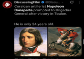 DiscussingFilm @Discu... 4 Corsican artillerist Napoleon Bonaparte prompted to Brigadier General after victory in Toulon. He is only 24 years old.
