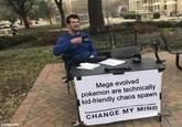 imgflip.com Mega evolved pokemon are technically kid-friendly chaos spawn CHANGE MY MIND