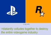 eB R₁ 10 KB JPG >blatantly colludes together to destroy the entire videogame industry
