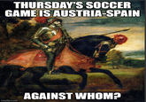 THURSDAY'S SOCCER GAME IS AUSTRIA-SPAIN imgflip.com AGAINST WHOM?