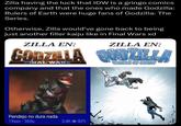 Zilla having the luck that IDW is a gringo comics company and that the ones who made Godzilla: Rulers of Earth were huge fans of Godzilla: The Series. Otherwise, Zilla would've gone back to being just another filler kaiju like in Final Wars xd ZILLA EN: ZILLA EN: GORZELA GODZILLA FINAL WARS RULERS OF EARTH Pendejo no dura nada 19sec-360p 2.4K 82%