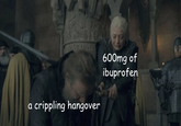 a crippling hangover 600mg of ibuprofen