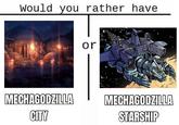 Would you rather have or MECHAGODZILLA MECHAGODZILLA CITY STARSHIP
