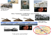 "What the hell are those?!?!" "Make him leader!" How "Germany could have won WWII" starterpack "Yeah, pretty much all that" "Have Britain surrender early" Operation Barbaross 1941 An offence hring Pront Fine Dec WEDD INLAND Мом Warn EA PRUSS POLAND Option UNION OF SOVIET SOCIALIST REPUBLICS GERMANY 22, 1941 King SLOVAKIA Una HUNGARY CONETS kasw ROMANIA wark