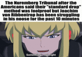 The Nuremberg Tribunal after the Americans said their "standard drop" method was foolproof but Joachim von Ribbentrop has been struggling in his noose for the past 10 minutes Something's not right