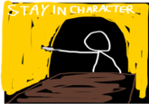 STAY IN CHARACTER.