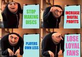 STOP MAKING DISCS INCREASE DIGITAL PROFITS LOSE PLAYERS OWN LESS LOYAL M FANS imgflip.com