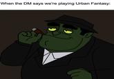 When the DM says we're playing Urban Fantasy: