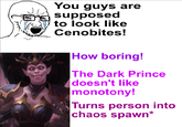 You guys are supposed to look like Cenobites! How boring! The Dark Prince doesn't like monotony! Turns person into chaos spawn*
