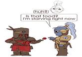 (huh? Is that food? I'm starving right now